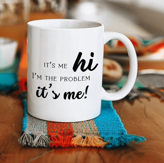 It’s me Hi. I’m the problem, it’s me. Mug